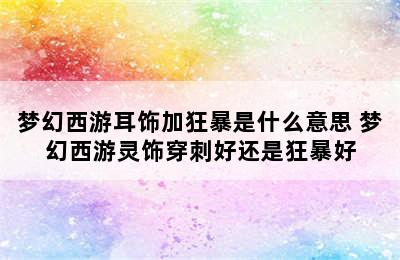 梦幻西游耳饰加狂暴是什么意思 梦幻西游灵饰穿刺好还是狂暴好